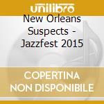 New Orleans Suspects - Jazzfest 2015 cd
