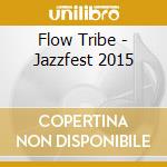 Flow Tribe - Jazzfest 2015 cd