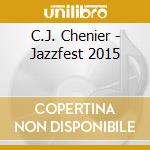 C.J. Chenier - Jazzfest 2015 cd musicale
