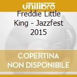 Freddie Little King - Jazzfest 2015 cd