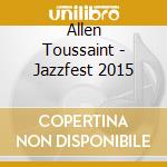 Allen Toussaint - Jazzfest 2015 cd