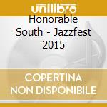 Honorable South - Jazzfest 2015 cd musicale di Honorable South