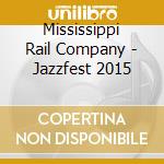 Mississippi Rail Company - Jazzfest 2015 cd