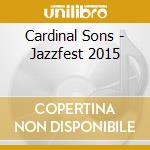 Cardinal Sons - Jazzfest 2015 cd musicale di Cardinal Sons