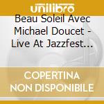 Beau Soleil Avec Michael Doucet - Live At Jazzfest 2016 cd