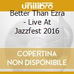 Better Than Ezra - Live At Jazzfest 2016 cd