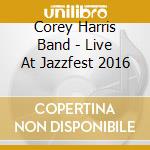 Corey Harris Band - Live At Jazzfest 2016 cd