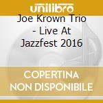 Joe Krown Trio - Live At Jazzfest 2016 cd musicale di Joe Krown Trio