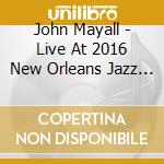 John Mayall - Live At 2016 New Orleans Jazz & Heritage Festival cd musicale di John Mayall