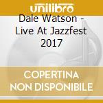Dale Watson - Live At Jazzfest 2017 cd