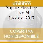 Sophie Miss Lee - Live At Jazzfest 2017 cd musicale di Sophie Miss Lee