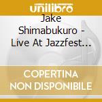 Jake Shimabukuro - Live At Jazzfest 2018 cd musicale di Jake Shimabukuro