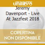 Jeremy Davenport - Live At Jazzfest 2018 cd musicale di Jeremy Davenport