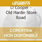 Ll Cooper - Old Hardin Store Road cd musicale di Ll Cooper
