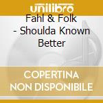 Fahl & Folk - Shoulda Known Better cd