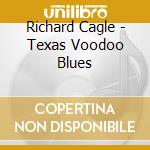 Richard Cagle - Texas Voodoo Blues cd musicale di Richard Cagle