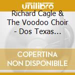Richard Cagle & The Voodoo Choir - Dos Texas Voodoo Blues cd musicale di Richard Cagle & The Voodoo Choir