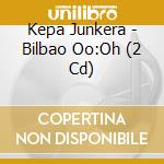 Kepa Junkera - Bilbao Oo:Oh (2 Cd)