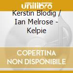 Kerstin Blodig / Ian Melrose - Kelpie cd musicale di Kerstin Blodig / Ian Melrose