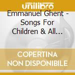 Emmanuel Ghent - Songs For Children & All Their Friends cd musicale di Emmanuel Ghent
