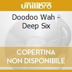 Doodoo Wah - Deep Six cd