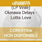 (LP Vinile) Okinawa Delays - Lotta Love