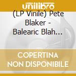 (LP Vinile) Pete Blaker - Balearic Blah Blah 18: Pete Blaker Edits vinile