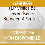 (LP Vinile) Be Svendsen - Between A Smile And A Tear lp vinile di Be Svendsen