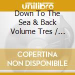 Down To The Sea & Back Volume Tres / Various cd