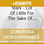 Stars - Lot Of Little For The Sake Of One Big Truth cd