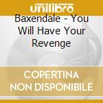 Baxendale - You Will Have Your Revenge cd
