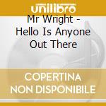 Mr Wright - Hello Is Anyone Out There cd musicale di Mr Wright