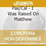 Pas/Cal - I Was Raised On Matthew cd
