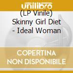 (LP Vinile) Skinny Girl Diet - Ideal Woman lp vinile di Skinny Girl Diet