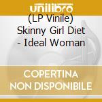 (LP Vinile) Skinny Girl Diet - Ideal Woman vinile