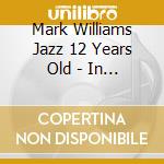 Mark Williams Jazz 12 Years Old - In The Beginning