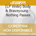 (LP Vinile) Body & Braveyoung - Nothing Passes vinile