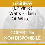 (LP Vinile) Watts - Flash Of White Light/The Mess Is The Make Up (7') vinile