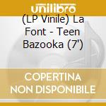 (LP Vinile) La Font - Teen Bazooka (7') cd