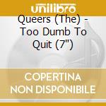 Queers (The) - Too Dumb To Quit (7