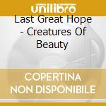 Last Great Hope - Creatures Of Beauty cd