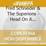 Fred Schneider & The Superions - Head On A Leg cd