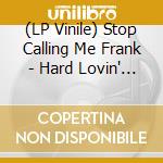 (LP Vinile) Stop Calling Me Frank - Hard Lovin' Man vinile