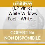 (LP Vinile) White Widows Pact - White Widows Pact vinile