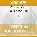 Sonia V. - A Thing Or 2 cd