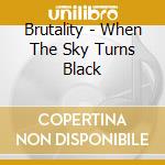 Brutality - When The Sky Turns Black cd musicale di Brutality