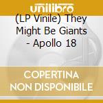 (LP Vinile) They Might Be Giants - Apollo 18 lp vinile di They Might Be Giants
