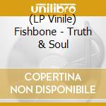(LP Vinile) Fishbone - Truth & Soul vinile