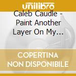 Caleb Caudle - Paint Another Layer On My Heart cd musicale di Caleb Caudle