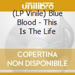 (LP Vinile) Blue Blood - This Is The Life